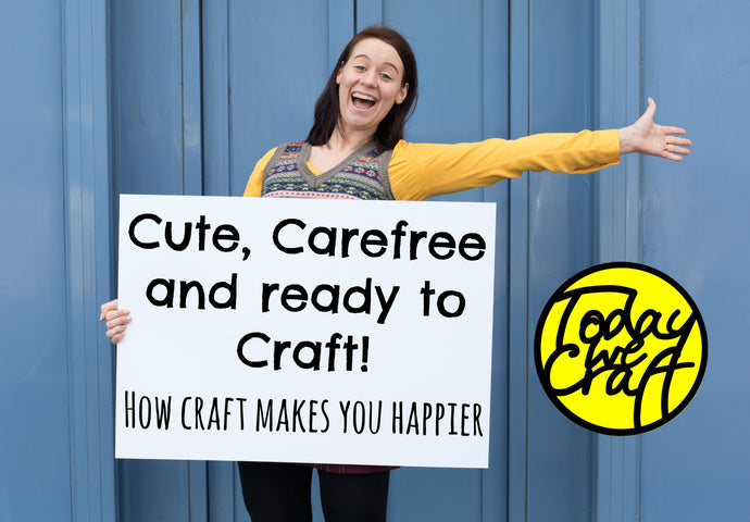 Cute, carefree and ready to craft - how crafting makes you happier.