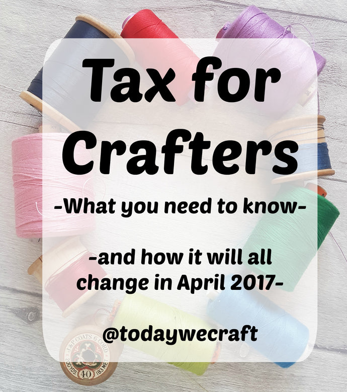 Tax for Crafters - What you need to know, and how it will change in April 2017