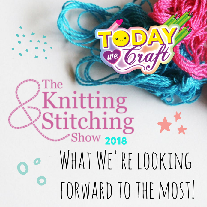Knitting & Stitching Show 2018 - What we're looking forward to most!