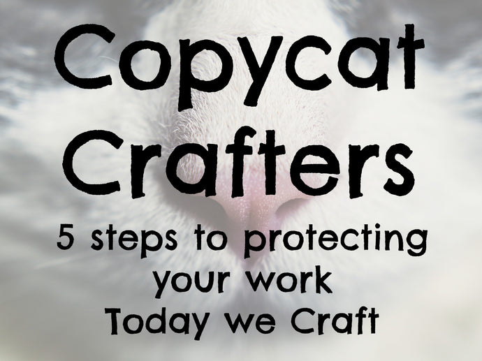 Copycat crafters - 5 steps to protecting your work