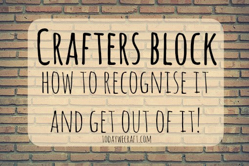 Crafters Block - How to recognise it , and get out of it!