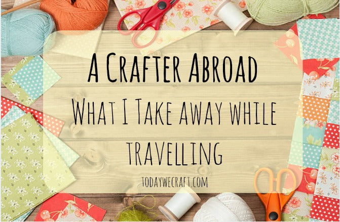 A Crafter Abroad - What I take away while travelling